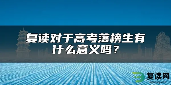 复读对于高考落榜生有什么意义吗？