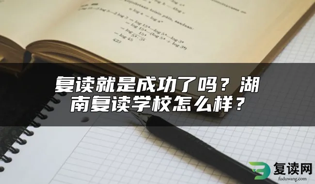 复读就是成功了吗？湖南复读学校怎么样？