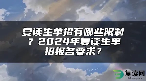 复读生单招有哪些限制？2024年复读生单招报名要求？