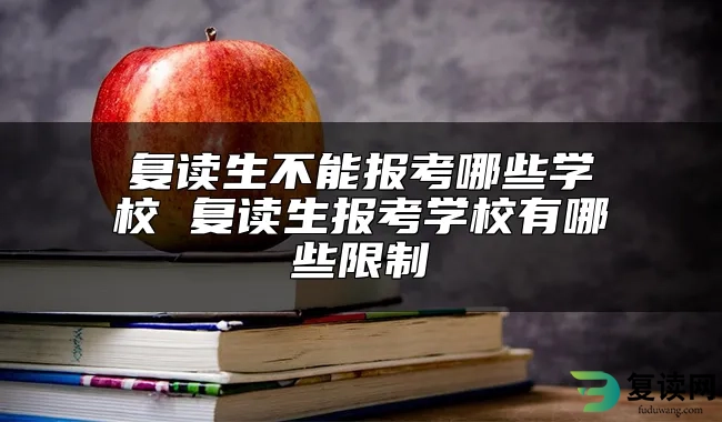 复读生不能报考哪些学校 复读生报考学校有哪些限制