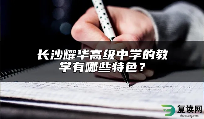 长沙耀华高级中学的教学有哪些特色？