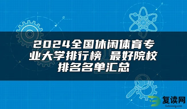 2024全国休闲体育专业大学排行榜 最好院校排名名单汇总