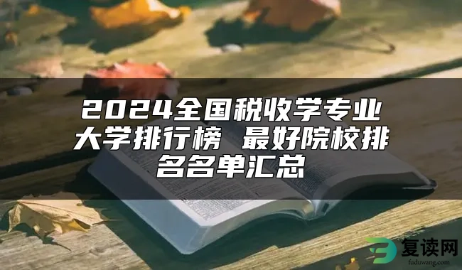 2024全国税收学专业大学排行榜 最好院校排名名单汇总