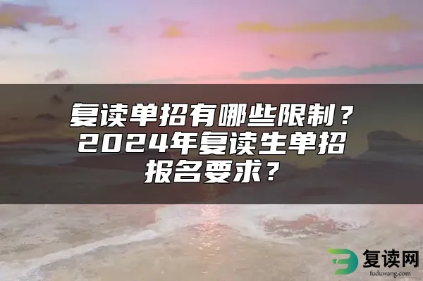 复读单招有哪些限制？2024年复读生单招报名要求？