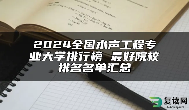 2024全国水声工程专业大学排行榜 最好院校排名名单汇总