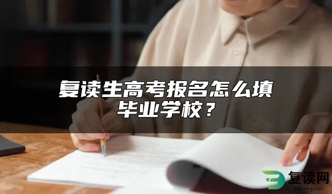 复读生高考报名怎么填毕业学校？