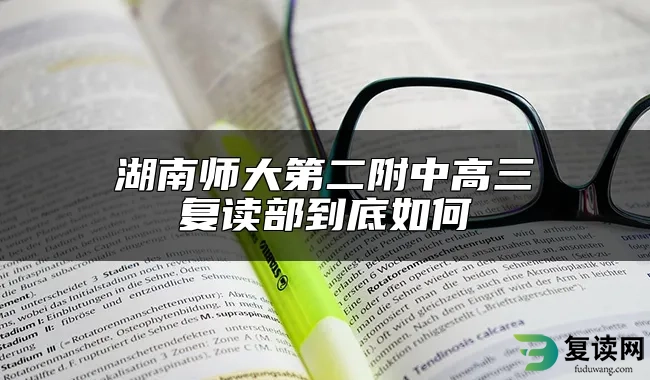 湖南师大第二附中高三复读部到底如何