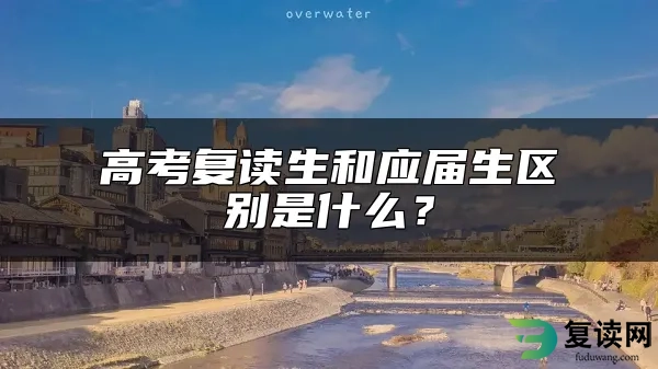 高考复读生和应届生区别是什么？