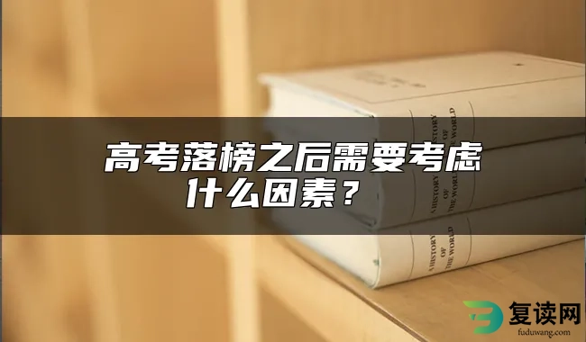 高考落榜之后需要考虑什么因素？ 