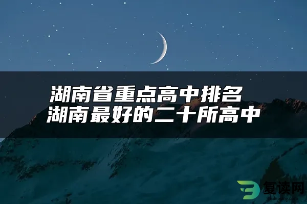 湖南省重点高中排名 湖南最好的二十所高中