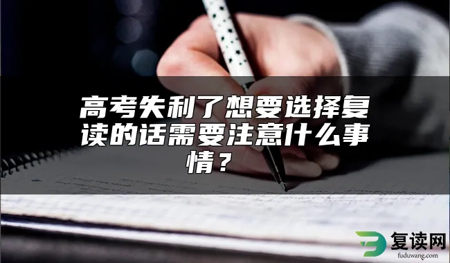 高考失利了想要选择复读的话需要注意什么事情？ 