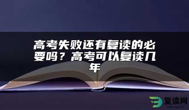 高考失败还有复读的必要吗？高考可以复读几年