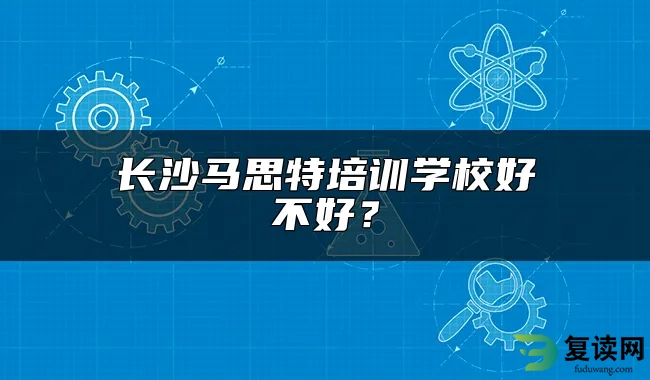 长沙马思特培训学校好不好？