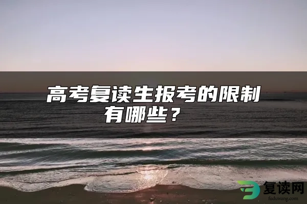 高考复读生报考的限制有哪些？ 