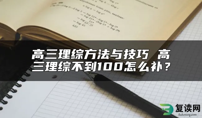 高三理综方法与技巧 高三理综不到100怎么补？