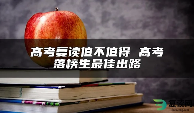 高考复读值不值得 高考落榜生最佳出路