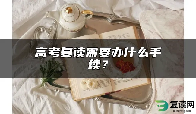 高考复读需要办什么手续？