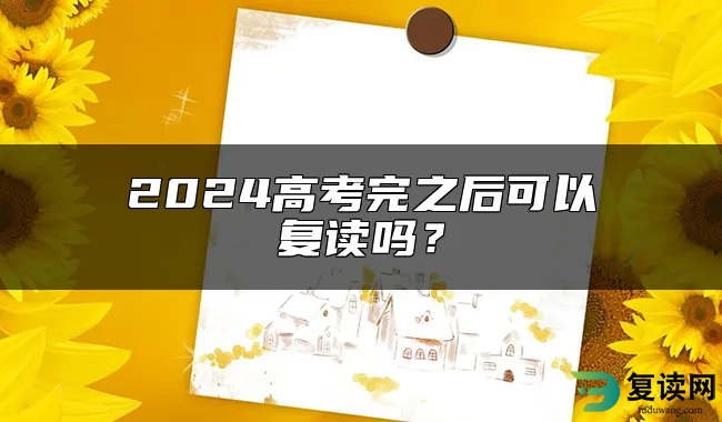 2024高考完之后可以复读吗？