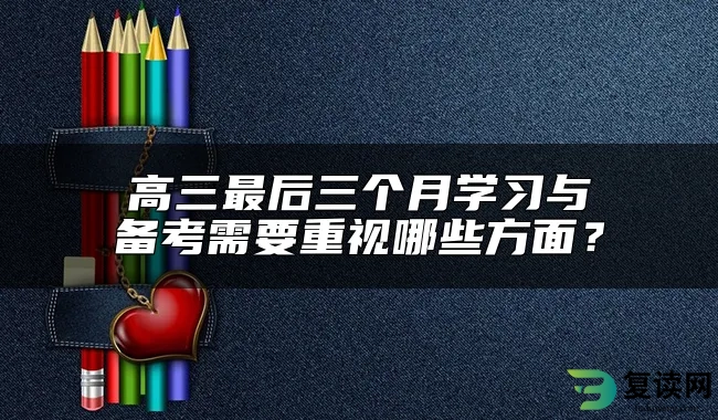 高三最后三个月学习与备考需要重视哪些方面？