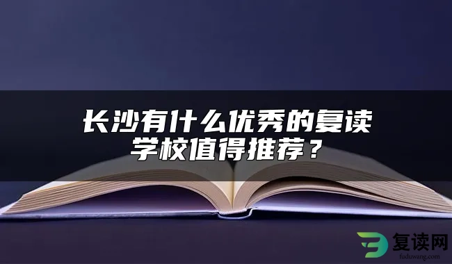 长沙有什么优秀的复读学校值得推荐？