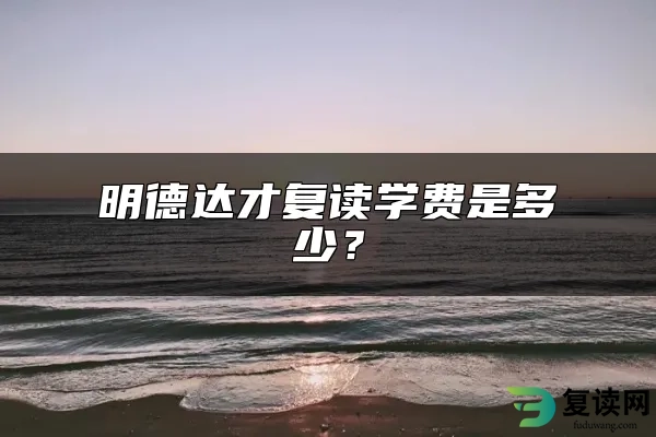 明德达才复读学费是多少？