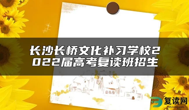 长沙长桥文化补习学校2022届高考复读班招生