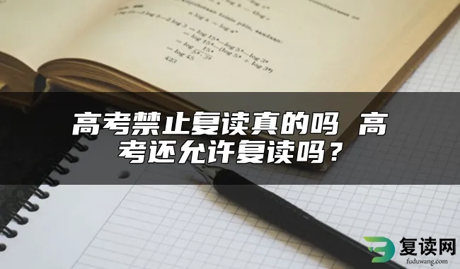 高考禁止复读真的吗 高考还允许复读吗？