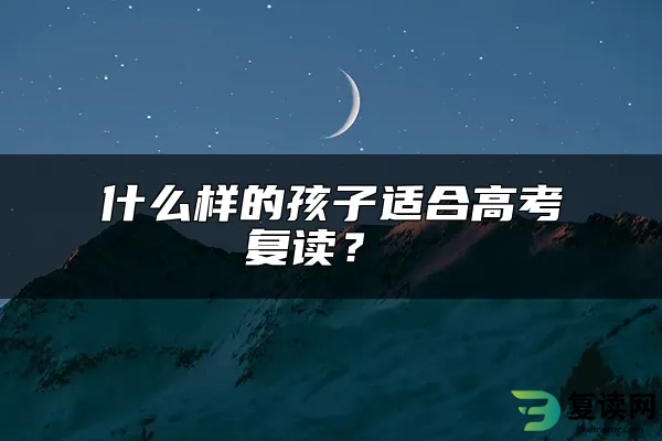 什么样的孩子适合高考复读？ 