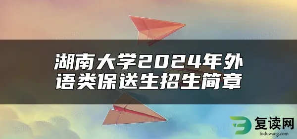 湖南大学2024年外语类保送生招生简章