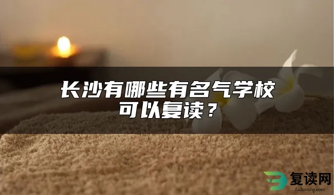 长沙有哪些有名气学校可以复读？