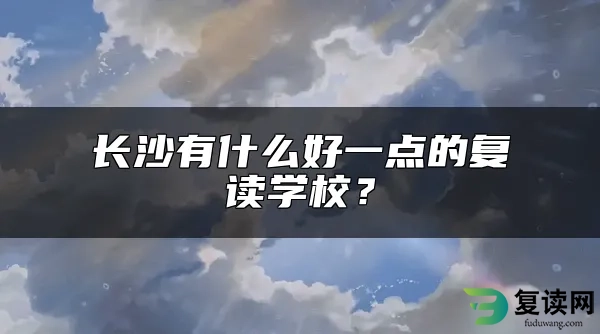 长沙有什么好一点的复读学校？