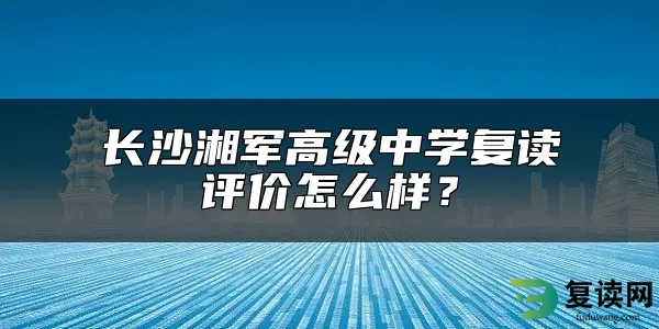 长沙湘军高级中学复读评价怎么样？