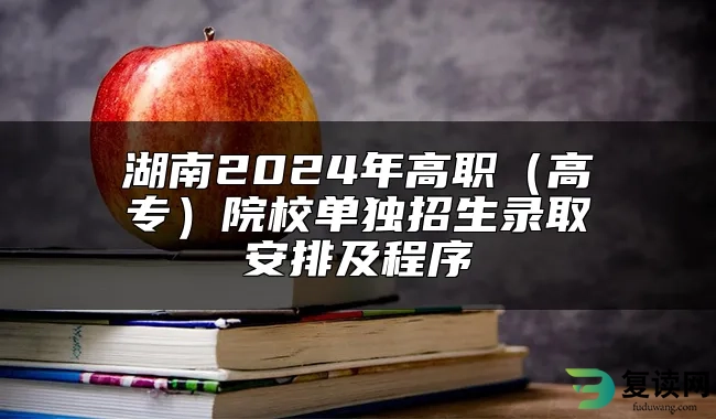 湖南2024年高职（高专）院校单独招生录取安排及程序