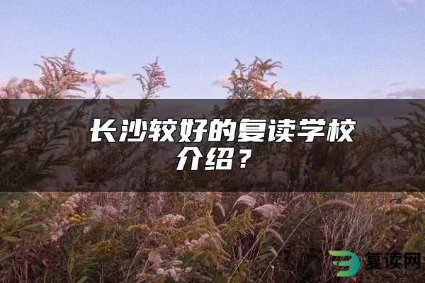  长沙较好的复读学校介绍？