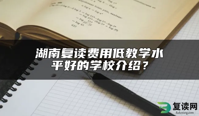 湖南复读费用低教学水平好的学校介绍？