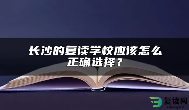 长沙的复读学校应该怎么正确选择？