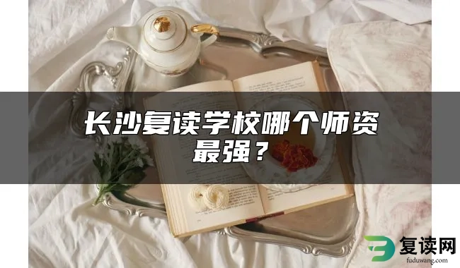 长沙复读学校哪个师资最强？