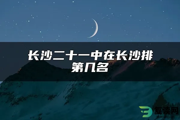 长沙二十一中在长沙排第几名