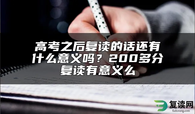 高考之后复读的话还有什么意义吗？200多分复读有意义么