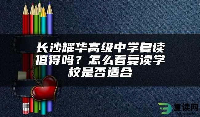 长沙耀华高级中学复读值得吗？怎么看复读学校是否适合