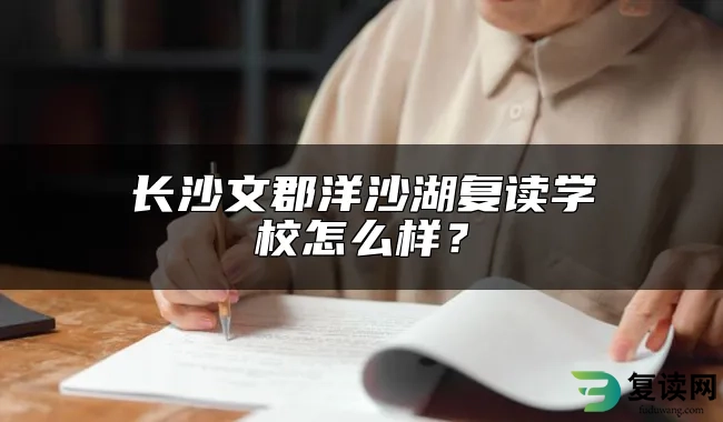 长沙文郡洋沙湖复读学校怎么样？