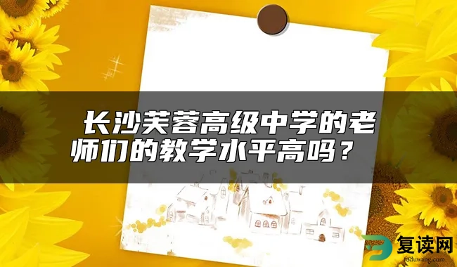 长沙芙蓉高级中学的老师们的教学水平高吗？ 