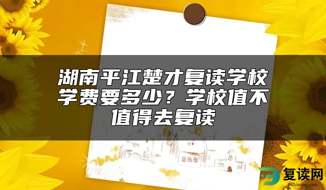 湖南平江楚才复读学校学费要多少？学校值不值得去复读