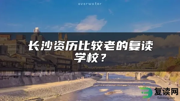 长沙资历比较老的复读学校？