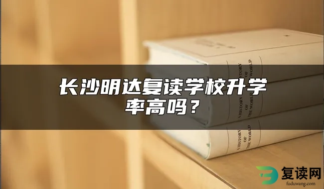 长沙明达复读学校升学率高吗？