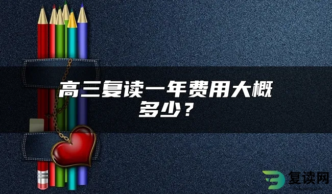 高三复读一年费用大概多少？