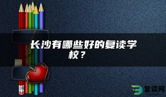 长沙有哪些好的复读学校？ 