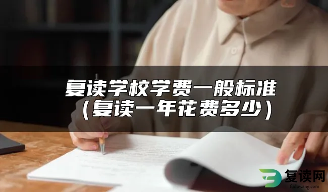  复读学校学费一般标准（复读一年花费多少）