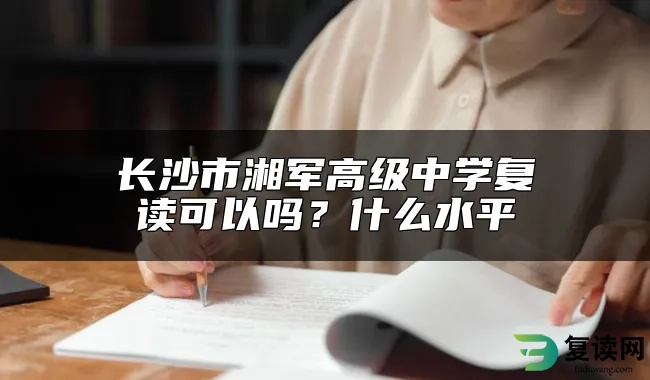 长沙市湘军高级中学复读可以吗？什么水平