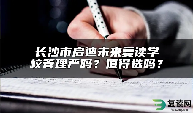 长沙市启迪未来复读学校管理严吗？值得选吗？